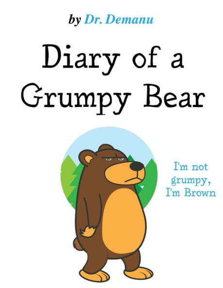 I'm Not Grumpy, I'm Brown (Diary of a Grumpy Bear, #2)