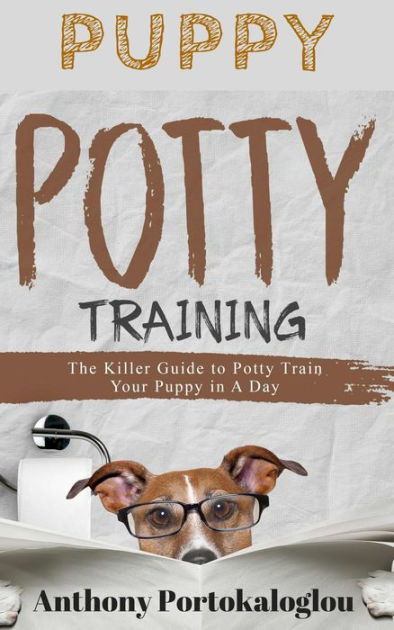 PUPPY POTTY TRAINING: The Killer Guide to Potty Train Your Puppy in a ...