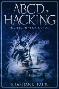 Title: ABCD OF HACKING: The Beginner's guide, Author: Shashank Pai K