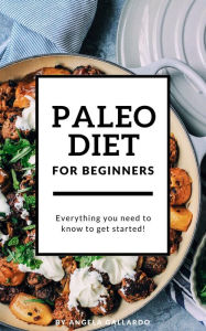 Title: Paleo Diet for Beginners: Everything You Need to Know to Get Started, Author: Angela Gallardo
