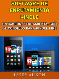 Title: Software De Enrutamiento Kindle, Aplicación, Herramienta, Guía De Consejos Para Kindle Fire, Author: Larry Alison