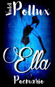 Title: Ella: Un poemario, Author: Violet Pollux