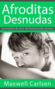 Title: Afroditas Desnudas: Una historia de amor de homosexuales jóvenes, Author: Maxwell Carlsen