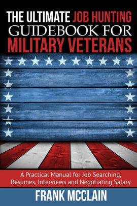 The Ultimate Job Hunting Guidebook For Military Veterans By Frank