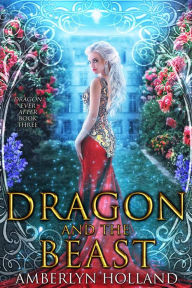 Title: Dragon and the Beast (Dragon Ever After, #3), Author: Amberlyn Holland