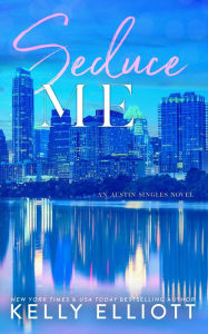 Title: Seduce Me (Austin Singles, #1), Author: Kelly Elliott