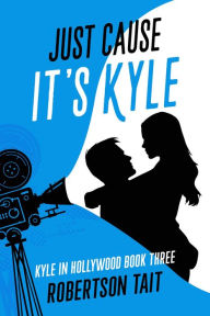 Title: Just Cause It's Kyle (Kyle in Hollywood, #3), Author: Robertson Tait