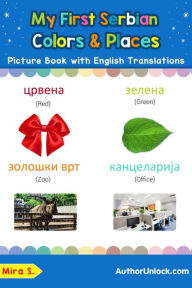 Title: My First Serbian Colors & Places Picture Book with English Translations (Teach & Learn Basic Serbian words for Children, #6), Author: Mira S.