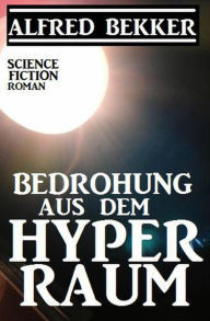 Title: Bedrohung aus dem Hyperraum, Author: Alfred Bekker