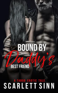 Title: Bound by Daddy's Best Friend (Daddy's Girl, #1), Author: Scarlett Sinn