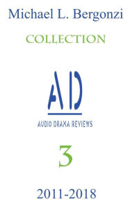 Title: Audio Drama Reviews: 2011-2018 (Audio Drama Review Collections, #3), Author: Michael L. Bergonzi