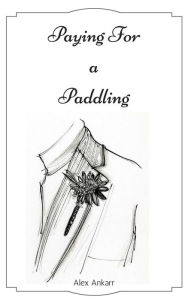 Title: Paying For a Paddling, Author: Alex Ankarr