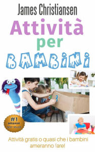 Title: Attività per bambini: Attività gratis o quasi che i bambini ameranno fare!, Author: James Christiansen