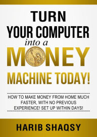 Title: Turn Your Computer into a Money Machine Today, Author: Harib Shaqsy