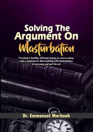 Title: Solving The Argument On Masturbation, Author: Dr Emmanuel Marboah