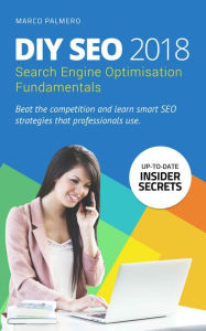 Title: DIY SEO 2018: Search Engine Optimisation Fundamentals (Search Engine Optimisation SEO for Experts and Beginners, #1), Author: Marco Palmero