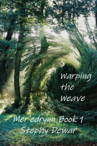 Title: Warping the Weave (Mer'edrynn - A World in Danger, #1), Author: Stephy Dewar