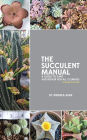 The Succulent Manual: A Guide to Care and Repair for All Climates