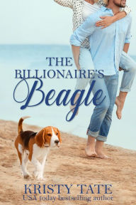 Title: The Billionaire's Beagle: A Clean and Wholesome Romantic Comedy (Misbehaving Billionaires, #1), Author: Kristy Tate