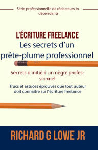 Title: L'écriture freelance - Les secrets d'un prête-plume professionnel, Author: Richard G Lowe Jr