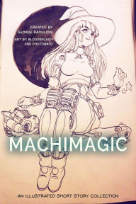 Title: Machimagic: An Illustrated Short Story Collection (Spitwrite, #1), Author: George Saoulidis