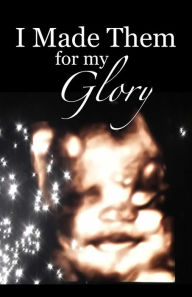 Title: I Made Them For My Glory: 600 Pro-Life KJV Verses, Author: Ellen Pope