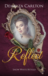 Title: Reflect: Snow White Retold (Romance a Medieval Fairytale series, #16), Author: Demelza Carlton