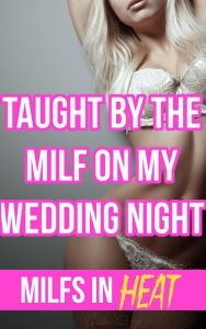 Title: Taught By The MILF on My Wedding Night, Author: MILFS In Heat