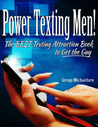 Title: Power Texting Men! The Best Texting Attraction Book to Get the Guy (Relationship and Dating Advice for Women Book, #3), Author: Gregg Michaelsen