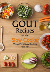 Title: Gout Recipes For The Slow Cooker - Vegan Plant Based Recipes, Author: Peter Voit