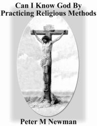 Title: Can I Know God by Practicing Religious Methods? (Christian Discipleship Series, #13), Author: Peter M Newman