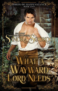 Title: What a Wayward Lord Needs (Lords of Happenstance, #2), Author: Sandra Sookoo