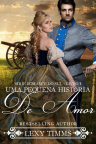 Title: Uma Pequena História de Amor - Série Romance do Sul - Livro 1, Author: Lexy Timms
