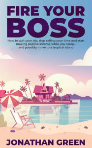 Title: Fire Your Boss (Serve No Master, #0), Author: Jonathan Green