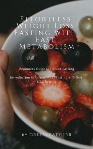 Title: Effortless Weight Loss Fasting With Fast Metabolism Beginners Guide To Golden Fasting Introduction To Intermittent Fasting 8:16 Diet &5:2 Fasting, Author: Green leatherr