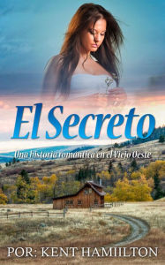 Title: El Secreto (Una historia romántica en el Viejo Oeste (Spanish Edition)), Author: Kent Hamilton