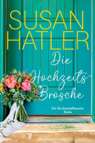 Title: Die Hochzeitsbrosche (Die Hochzeitsflüsterin, #1), Author: Susan Hatler