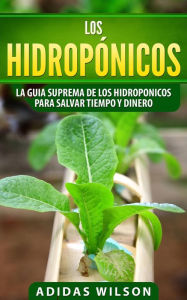 Title: Los hidropónicos: La guia suprema de los hidroponicos para salvar tiempo y dinero (Hidropónicos / serie agrícola y jardinera), Author: Adidas Wilson