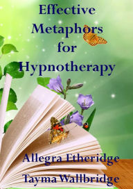 Title: Effective Metaphors for Hypnotherapy, Author: Allegra Etheridge