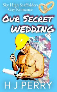 Title: Our Secret Wedding (Sky High Scaffolders, #1), Author: H J Perry