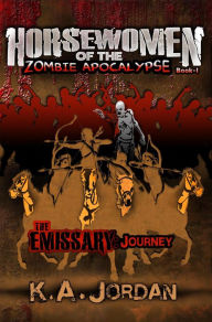 Title: The Emissary: Journey (Horsewomen of the Zombie Apocalypse, #1), Author: K. A. Jordan