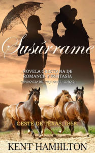 Title: Susúrrame (La Serie del Rancho Martin: Libro 2 Una Novela del Viejo Oeste), Author: Kent Hamilton