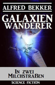 Title: Galaxienwanderer - In zwei Milchstraßen, Author: Alfred Bekker