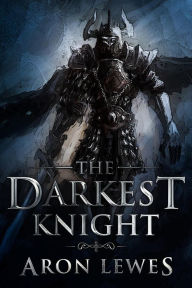 Title: The Darkest Knight (The Black Knight Chronicles, #1), Author: Aron Lewes