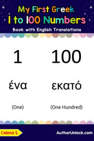 Title: My First Greek 1 to 100 Numbers Book with English Translations (Teach & Learn Basic Greek words for Children, #25), Author: Celena S.