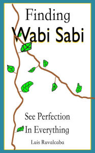 Title: Finding Wabi Sabi : See Perfection In Everything, Author: Luis Ruvalcaba