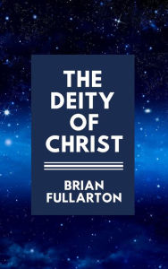 Title: The Deity of Christ, Author: Brian Fullarton