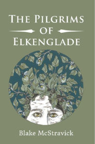 Title: The Pilgrims of Elkenglade, Author: Blake McStravick