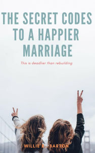 Title: Secret Codes to a Happier Marriage, Author: Willie B. Barton