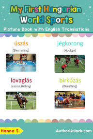 Title: My First Hungarian World Sports Picture Book with English Translations (Teach & Learn Basic Hungarian words for Children, #10), Author: Hanna S.